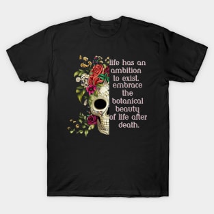 life has an ambition to exist. Embrace the botanical beauty of life after death T-Shirt